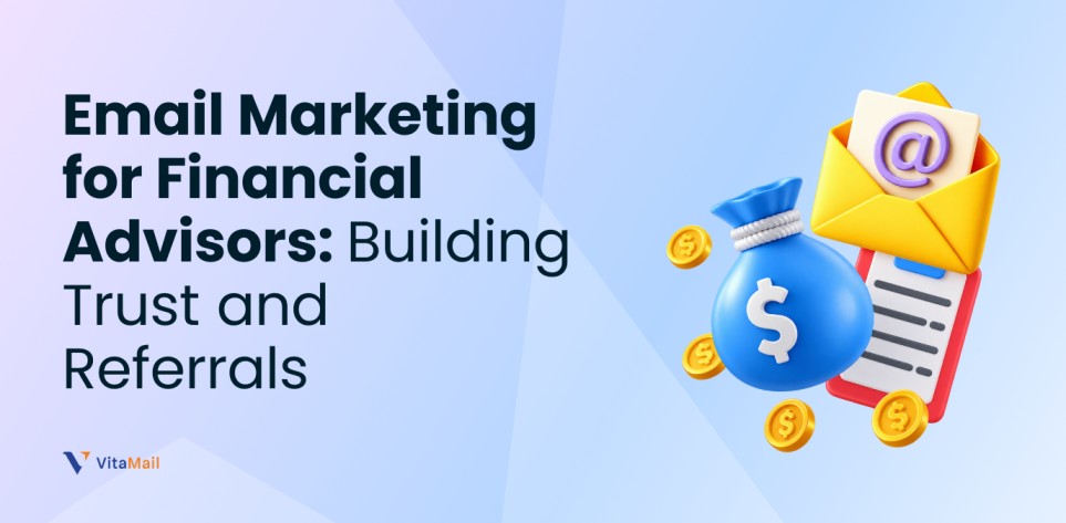 Email Marketing for Financial Advisors: Building Trust and Referrals